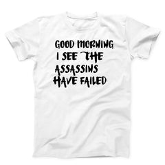 Good Morning I See The Assassins Have Failed Unisex T-Shirt