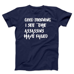 Good Morning I See The Assassins Have Failed Unisex T-Shirt