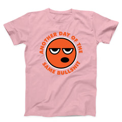 Another Day Of The Same Bullshit Unisex T-shirt