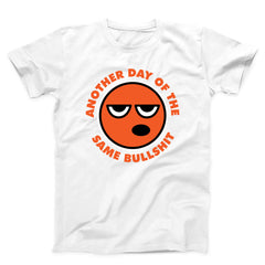 Another Day Of The Same Bullshit Unisex T-shirt