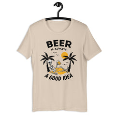 Beer Is Always A Good Idea Unisex T-shirt