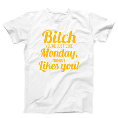 Bitch You Are Just Like Monday Nobody Likes You Unisex T-shirt