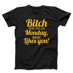 Bitch You Are Just Like Monday Nobody Likes You Unisex T-shirt