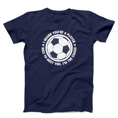 I Heard You Are a Player Nice to Meet You I am The Coach Unisex T-Shirt