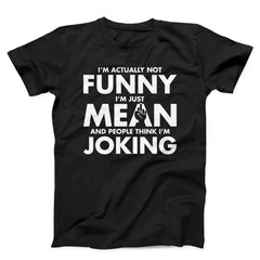 I m Actually Not Funny I am Just Mean & People Think I am Joking Unisex T-Shirt