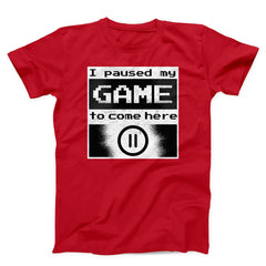 I Paused My Game to Come Here Unisex T-shirt