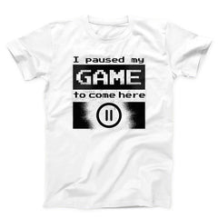 I Paused My Game to Come Here Unisex T-shirt