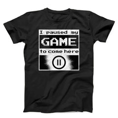 I Paused My Game to Come Here Unisex T-shirt