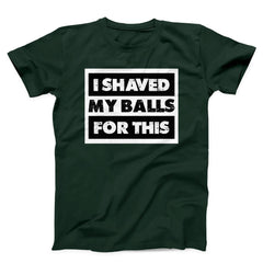 I Shaved My Balls For This Funny Unisex T-Shirt