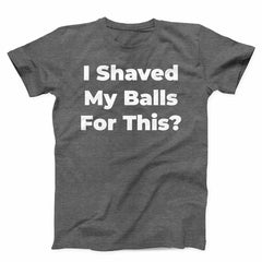 I Shaved My Balls For This Unisex T-shirt - ZKGEAR