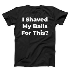 I Shaved My Balls For This Unisex T-shirt