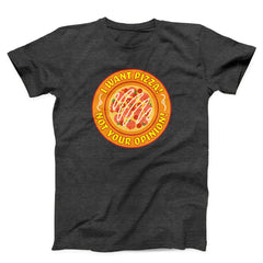 I Want Pizza Not Your Oppinion Unisex T-Shirt