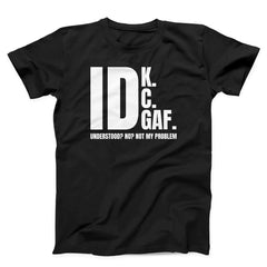 IDK IDC IDGAF Unisex T-Shirt