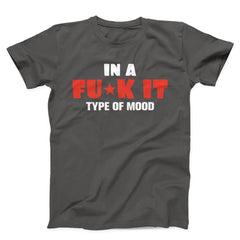 In A Fuck It Type Of Mood Unisex T-Shirt