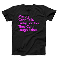 Mirrors Can't Talk Lucky For You They Can't Laugh Either Unisex T-Shirt