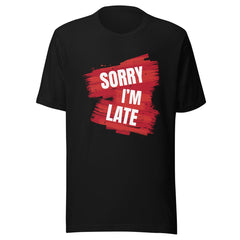 Sorry I'M Late Unisex T-shirt