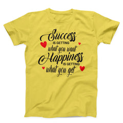 Success Is Getting What You want Happiness Is Getting What You Get Unisex T-Shirt