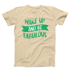 Wake Up And Be Fabulous Unisex T-shirt