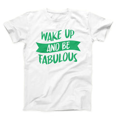 Wake Up And Be Fabulous Unisex T-shirt