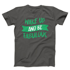 Wake Up And Be Fabulous Unisex T-shirt