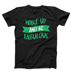 Wake Up And Be Fabulous Unisex T-shirt